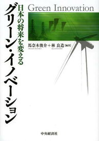 グリーン・イノベーション 日本の将来を変える[本/雑誌] (単行本・ムック) / 馬奈木俊介/編著 林良造/編著