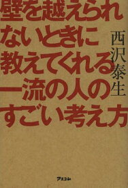 壁を越えられないときに教えてくれる一流の人のすごい考え方[本/雑誌] (単行本・ムック) / 西沢泰生/著