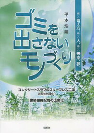 ゴミを出さないモノづくり 新しい考え方、新しい人、新しい未来、夢。 コンクリートスラブのスリーブレス工法〈特許出願中〉 建築設備配管の工業化[本/雑誌] (単行本・ムック) / 平本浩嗣/著