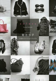 colors スタイリスト菊池京子 12色のファッションファイル[本/雑誌] (単行本・ムック) / 菊池京子/著