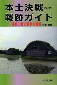 本土決戦戦跡ガイド 写真で見る戦争の真実 Part1[本/雑誌] (単行本・ムック) / 小西誠/著