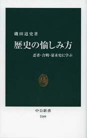 歴史の愉しみ方 忍者・合戦・幕末史に学ぶ[本/雑誌] (中公新書) (新書) / 磯田道史/著