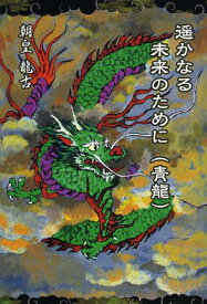 遥かなる未来のために〈青龍〉[本/雑誌] (単行本・ムック) / 朝皇龍古/著