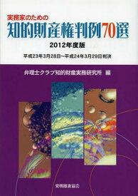 実務家のための知的財産権判例70選 2012年度版[本/雑誌] (単行本・ムック) / 弁理士クラブ知的財産実務研究所/編