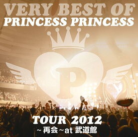 VERY BEST OF PRINCESS PRINCESS TOUR 2012～再会～at 武道館[CD] / PRINCESS PRINCESS