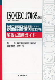 ISO/IEC 17065:2012〈JIS Q 17065:2012〉製品認証機関に対する要求事項 解説と適用ガイド[本/雑誌] (Product Certification ISO SERIES) (単行本・ムック) / ISOIEC17065対応WG/監修 住本守/編集委員長