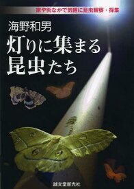 灯りに集まる昆虫たち 家や街なかで気軽に昆虫観察・採集[本/雑誌] (単行本・ムック) / 海野和男/著