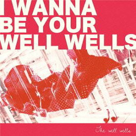I wanna be your wellwells[CD] / THE WELL WELLS