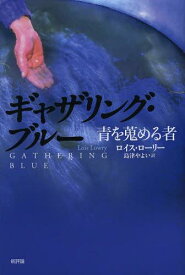 ギャザリング・ブルー 青を蒐める者 / 原タイトル:GATHERING BLUE[本/雑誌] (単行本・ムック) / ロイス・ローリー/〔著〕 島津やよい/訳