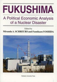 FUKUSHIMA A Political Economic Analysis of a Nuclear Disaster[本/雑誌] (単行本・ムック) / MirandaA.SCHREURS/〔編〕 FumikazuYOSHIDA/〔編〕