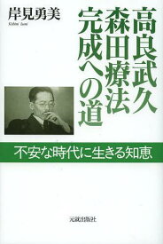 高良武久 森田療法完成への道 不安な時代に生きる知恵[本/雑誌] (単行本・ムック) / 岸見勇美/著