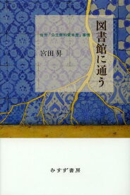 図書館に通う 当世「公立無料貸本屋」事情[本/雑誌] (単行本・ムック) / 宮田昇/〔著〕