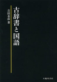古辞書と国語[本/雑誌] (単行本・ムック) / 吉田金彦/著