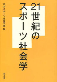 21世紀のスポーツ社会学[本/雑誌] (単行本・ムック) / 日本スポーツ社会学会/編