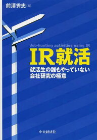 IR就活 就活生の誰もやっていない会社研究の極意[本/雑誌] (単行本・ムック) / 前澤秀忠/著