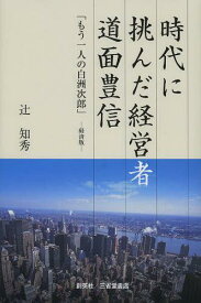 時代に挑んだ経営者道面豊信 「もう一人の白洲次郎」-経済版[本/雑誌] (単行本・ムック) / 辻知秀/著