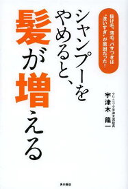 シャンプーをやめると、髪が増える 抜け毛、薄毛、パサつきは“洗いすぎ”が原因だった![本/雑誌] (単行本・ムック) / 宇津木龍一/著