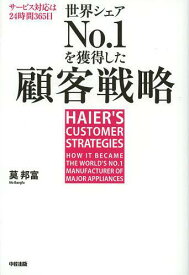 世界シェアNo.1を獲得した顧客戦略 サービス対応は24時間365日 日本企業を飲み込んだハイアールの成功法則[本/雑誌] (単行本・ムック) / 莫邦富/著