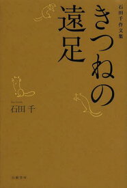 きつねの遠足 石田千作文集[本/雑誌] (単行本・ムック) / 石田千/著