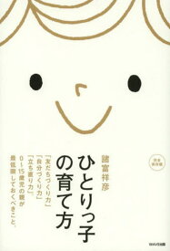 ひとりっ子の育て方 「友だちづくり力」「自分づくり力」「立ち直り力」。0～15歳児の親が最低限しておくべきこと。 完全保存版[本/雑誌] (単行本・ムック) / 諸富祥彦/著