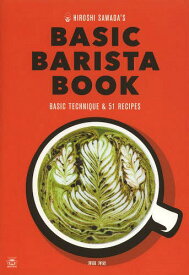 HIROSHI SAWADA’S BASIC BARISTA BOOK エスプレッソマシーンで楽しむ基本の技とアレンジコーヒーレシピ BASIC TECHNIQUE & 51 RECIPES[本/雑誌] (TWJ) (単行本・ムック) / 澤田洋史/〔著〕