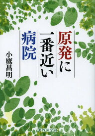 原発に一番近い病院[本/雑誌] (単行本・ムック) / 小鷹昌明/著