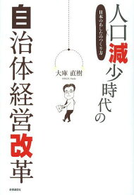 人口減少時代の自治体経営改革 日本のあしたのつくり方[本/雑誌] (単行本・ムック) / 大庫直樹/著