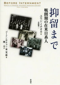 抑留まで 戦間期の在米日系人 / 原タイトル:BEFORE INTERNMENT[本/雑誌] (単行本・ムック) / ユウジ・イチオカ/著 ゴードン・H・チャン/編 東栄一郎/編 関元/訳