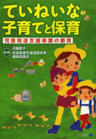 ていねいな子育てと保育 児童発達支援事業の療育[本/雑誌] (単行本・ムック) / 近藤直子/編著 全国発達支援通園事業連絡協議会/編著