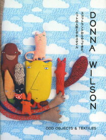 ドナ・ウィルソン スコットランドからやってきた、ニットの人形とテキスタイル[本/雑誌] (単行本・ムック) / DonnaWilson/著