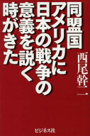 同盟国アメリカに日本の戦争の意義を説く時がきた[本/雑誌] (単行本・ムック) / 西尾幹二/著