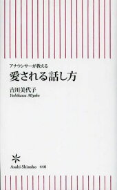 愛される話し方 アナウンサーが教える (朝日新書)[本/雑誌] (新書) / 吉川美代子/著