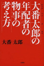 大番太郎の年配者の物事の考え方[本/雑誌] (単行本・ムック) / 大番太郎/著