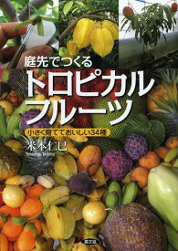 庭先でつくるトロピカルフルーツ 小さく育てておいしい34種[本/雑誌] (単行本・ムック) / 米本仁巳/著