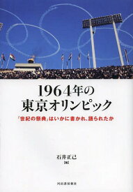 1964年の東京オリンピック 「世紀の祭典」はいかに書かれ、語られたか[本/雑誌] (単行本・ムック) / 石井正己/編