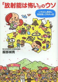 「放射能は怖い」のウソ いちばん簡単な放射線とDNAの話[本/雑誌] (単行本・ムック) / 服部禎男/著