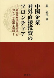 中国企業対外直接投資のフロンティア 「後発国型多国籍企業」の対アジア進出と展開[本/雑誌] / 苑志佳/著