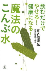 飲むだけでやせる!健康になる!魔法のこんぶ水[本/雑誌] / 喜多條清光/著