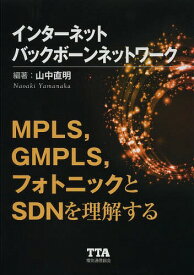 インターネットバックボーンネットワーク MPLS GMPLS フォトニックとSDNを理解する[本/雑誌] / 山中直明/編著