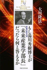 もし湯川秀樹博士が幸福の科学大学「未来産業学部長」だったら何と答えるか[本/雑誌] / 大川隆法/著