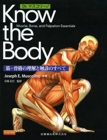 Dr.マスコリーノKnow the Body 筋・骨格の理解と触診のすべて / 原タイトル:KNOW THE BODY[本/雑誌] / JosephE.Muscolino/原著 日高正巳/監訳