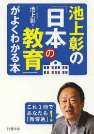 池上彰の「日本の教育」がよくわかる本[本/雑誌] (PHP文庫) (文庫) / 池上彰/著