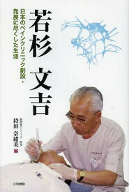 若杉文吉 日本のペインクリニック創設・発展に尽くした生涯[本/雑誌] / 持田奈緒美/編