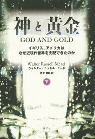 神と黄金 イギリス アメリカはなぜ近現代世界を支配できたのか 下 / 原タイトル:GOD AND GOLD[本/雑誌] / ウォルター・ラッセル・ミード/著 寺下滝郎/訳