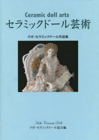 セラミックドール芸術 クボ・セラミックドール作品集[本/雑誌] / クボ・セラミックドール協会/編