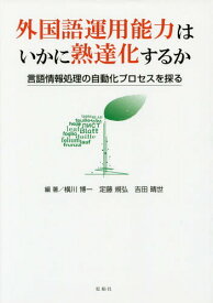 外国語運用能力はいかに熟達化するか 言語情報処理の自動化プロセスを探る[本/雑誌] / 横川博一/編著 定藤規弘/編著 吉田晴世/編著