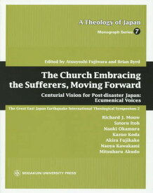 The Church Embracing the Sufferers Moving Forward Centurial Vision for Post‐disaster Japan:Ecumenical Voices The Great East Japa[本/雑誌] (A Theology of Japan Monograph Series 7) / AtsuyoshiFujiwara/〔編〕 BrianByrd/〔編〕 RichardJ.Mouw/〔ほか著〕