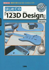 はじめての「123D Design」 無料で使える「3D CAD」ソフト[本/雑誌] (I/O) / nekosan/著 IO編集部/編集