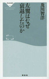 左翼はなぜ衰退したのか[本/雑誌] (祥伝社新書) / 及川智洋/〔著〕