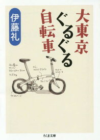 大東京ぐるぐる自転車[本/雑誌] (ちくま文庫) / 伊藤礼/著